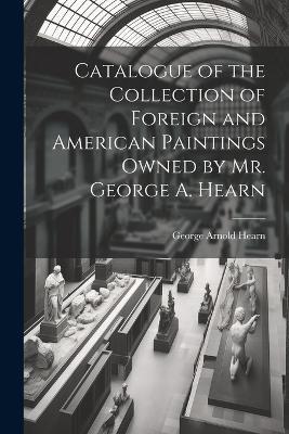 Catalogue of the Collection of Foreign and American Paintings Owned by Mr. George A. Hearn - George Arnold Hearn - cover