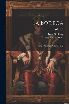 La Bodega: (The Fruit of the Vine) a Novel; Volume 1 - Vicente Blasco Ibanez,Isaac Goldberg - cover