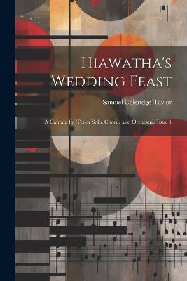 Hiawatha's Wedding Feast: A Cantata for Tenor Solo, Chorus and Orchestra, Issue 1 - Samuel Coleridge-Taylor - cover