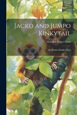 Jacko and Jumpo Kinkytail: The Funny Monkey Boys - Howard Roger Garis - cover