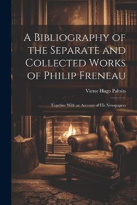 A Bibliography of the Separate and Collected Works of Philip Freneau: Together With an Account of His Newspapers - Victor Hugo Paltsits - cover