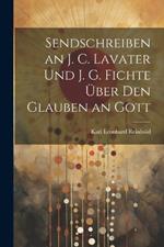 Sendschreiben an J. C. Lavater Und J. G. Fichte Über Den Glauben an Gott