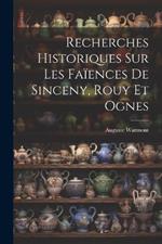 Recherches Historiques Sur Les Faïences De Sinceny, Rouy Et Ognes