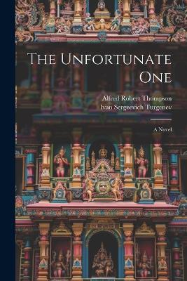 The Unfortunate One - Ivan Sergeevich Turgenev,Alfred Robert Thompson - cover