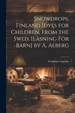 Snowdrops, Finland Idyls for Children, From the Swed. [Läsning För Barn] by A. Alberg