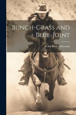 Bunch-Grass and Blue-Joint - Frank Bird Linderman - cover