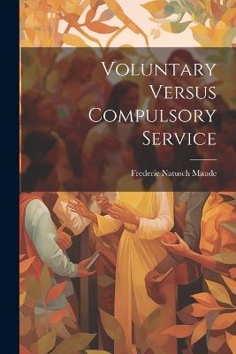 Voluntary Versus Compulsory Service - Frederic Natusch Maude - cover