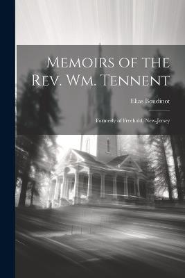 Memoirs of the Rev. Wm. Tennent: Formerly of Freehold, New-Jersey - Elias Boudinot - cover