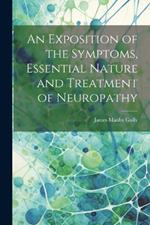 An Exposition of the Symptoms, Essential Nature and Treatment of Neuropathy