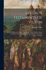 Les Deux Testaments De Villon: Suivis Du Bancquet Du Boys: Nouveaux Textes, Publiés D'après Un Manuscrit Inconnu Jusqu'à Ce Jour, Et Précédés D'une Notice Critique