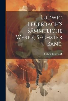 Ludwig Feuerbach's sämmtliche Werke, Sechster Band - Ludwig Feuerbach - cover