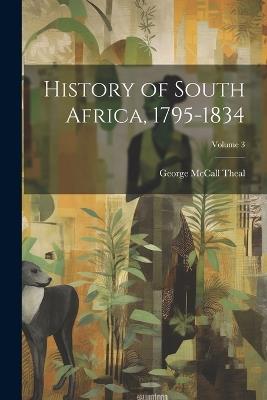 History of South Africa, 1795-1834; Volume 3 - George McCall Theal - cover