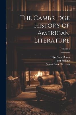 The Cambridge History of American Literature; Volume 3 - Stuart Pratt Sherman,William Peterfield Trent,John Erskine - cover