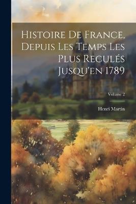 Histoire De France, Depuis Les Temps Les Plus Reculés Jusqu'en 1789; Volume 2 - Henri Martin - cover