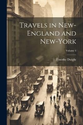 Travels in New-England and New-York; Volume 4 - Timothy Dwight - cover