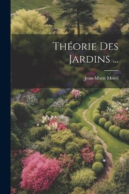 Théorie Des Jardins ... - Jean-Marie Morel - cover