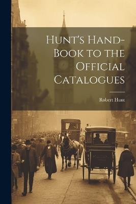 Hunt's Hand-Book to the Official Catalogues - Robert Hunt - cover