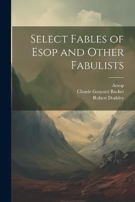 Select Fables of Esop and Other Fabulists - Aesop,Robert Dodsley,Claude Gaspard Bachet - cover