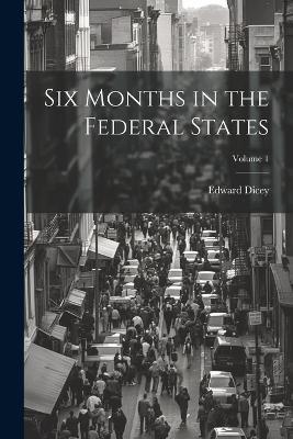 Six Months in the Federal States; Volume 1 - Edward Dicey - cover