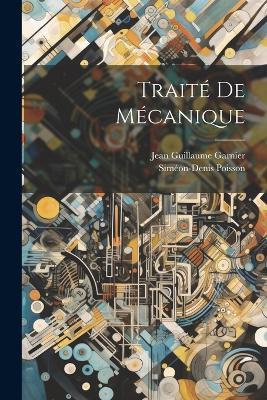 Traité De Mécanique - Siméon-Denis Poisson,Jean Guillaume Garnier - cover