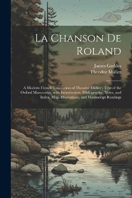 La Chanson De Roland: A Modern French Translation of Theodor Müller's Text of the Oxford Manuscript, with Introduction, Bibliography, Notes, and Index, Map, Illustrations, and Manuscript Readings - Theodor Müller,James Geddes - cover