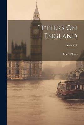 Letters On England; Volume 1 - Louis Blanc - cover