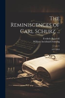 The Reminiscences of Carl Schurz ...: 1852-1863 - William Archibald Dunning,Frederic Bancroft - cover