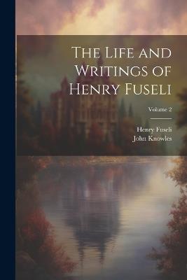 The Life and Writings of Henry Fuseli; Volume 2 - Henry Fuseli,John Knowles - cover