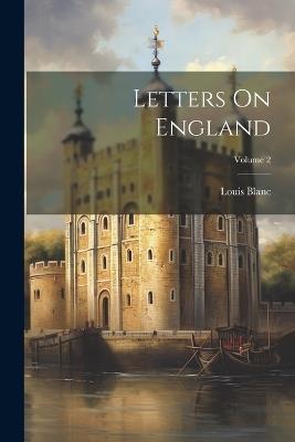 Letters On England; Volume 2 - Louis Blanc - cover