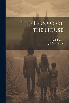 The Honor of the House - Hugh Fraser,J I Stahlmann - cover