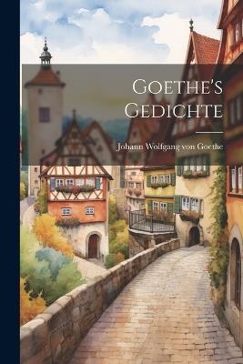 Goethe's Gedichte - Johann Wolfgang Von Goethe - cover