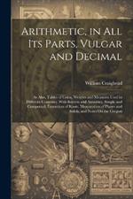 Arithmetic, in All Its Parts, Vulgar and Decimal: As Also, Tables of Coins, Weights and Measures Used in Different Countries. With Interest and Annuities, Simple and Compound. Extraction of Roots, Mensuration of Planes and Solids, and Notes On the Gregori