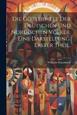 Die Götterwelt der deutschen und nordischen Völker. Eine Darstellung. Erster Theil.