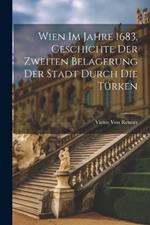 Wien Im Jahre 1683, Geschichte Der Zweiten Belagerung Der Stadt Durch Die Türken