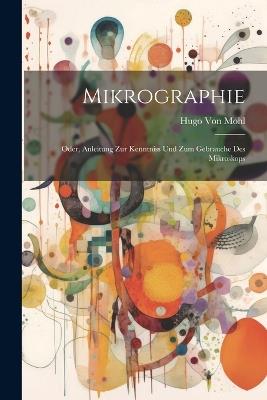 Mikrographie; Oder, Anleitung Zur Kenntniss Und Zum Gebrauche Des Mikroskops - Hugo Von Mohl - cover