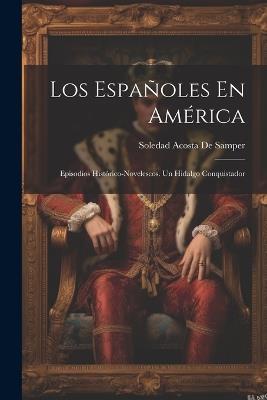 Los Españoles En América: Episodios Histórico-Novelescos. Un Hidalgo Conquistador - Soledad Acosta De Samper - cover