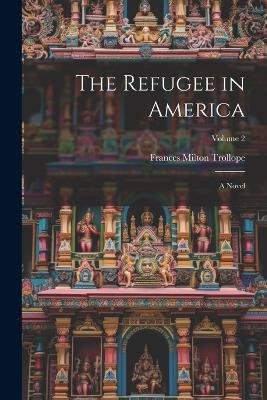 The Refugee in America: A Novel; Volume 2 - Frances Milton Trollope - cover