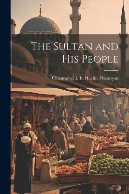 The Sultan and His People - Christopher I E Hachik Oscanyan - cover