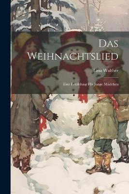 Das Weihnachtslied: Eine Erzählung Für Junge Mädchen - Lina Walther - cover