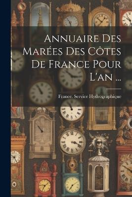 Annuaire Des Marées Des Côtes De France Pour L'an ... - cover