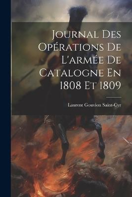 Journal Des Opérations De L'armée De Catalogne En 1808 Et 1809 - Laurent Gouvion Saint-Cyr - cover