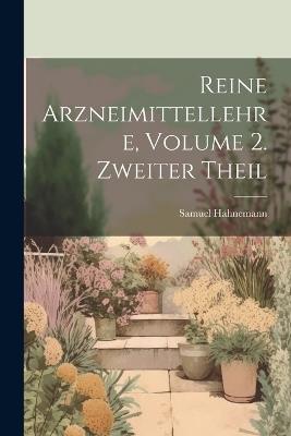 Reine Arzneimittellehre, Volume 2. Zweiter Theil - Samuel Hahnemann - cover