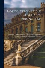 Codex Diplomaticus Austriaco-Frisingensis: Sammlung Von Urkunden Und Urbaren Zur Geschichte Der Ehemals Freisingischen Besitzungen in Österreich; Volume 35