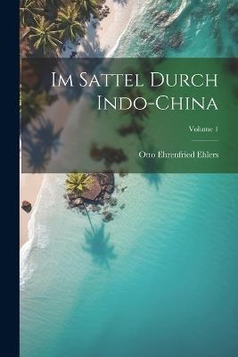 Im Sattel Durch Indo-China; Volume 1 - Otto Ehrenfried Ehlers - cover