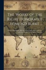 The Works of the Right Honorable Edmund Burke ...: Political Miscellanies. Reflections On the Revolution in France. Letter to a Member of the National Assembly