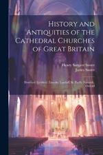 History and Antiquities of the Cathedral Churches of Great Britain: Hereford. Lichfield. Lincoln. Landaff. St. Paul's. Norwich. Oxford