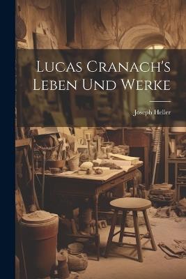 Lucas Cranach's Leben Und Werke - Joseph Heller - cover