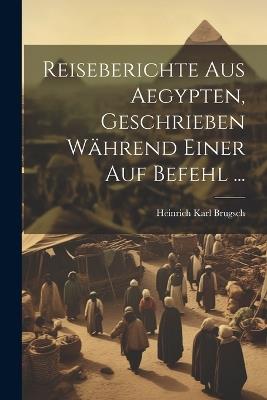 Reiseberichte aus Aegypten, Geschrieben während einer auf Befehl ... - Heinrich Karl Brugsch - cover