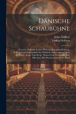 Dänische Schaubühne: Vorwort. Holbergs Leben. Holbergs Komödiendichtung. Holberg Und Deutschland. Der Politische Kannengiesser. Jean De France. Jeppe Vom Berge. Meister Gert Westphaler. Der Elfte Juni. Die Wochenstube, Erster Band - Ludvig Holberg,Julius Hoffory - cover