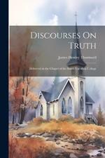 Discourses On Truth: Delivered in the Chapel of the South Carolina College